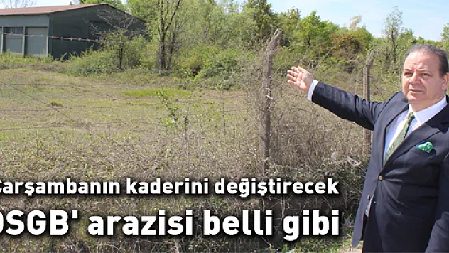 'Çarşambanın kaderini değiştirecek OSGB' arazisi belli gibi