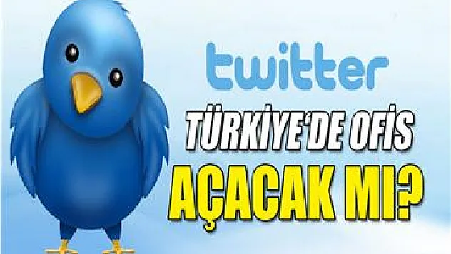 Twitter, Türkiye'de ofis açacak mı?