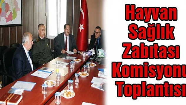 Hayvan Sağlık Zabıtası Komisyonu Toplantısı