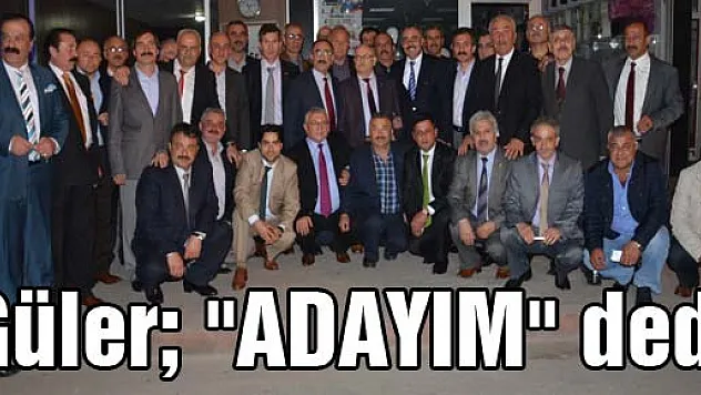 'Birlik beraberliğimizi tam kaynaştıralım' diyen Güler 'ADAYIM' dedi