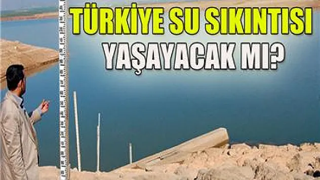 Türkiye su sıkıntısı yaşayacak mı ?