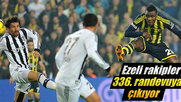 Ezeli rakipler 336. randevuya çıkacaklar