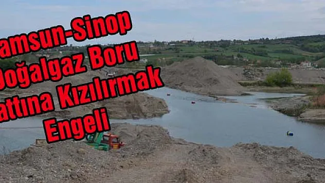 Samsun-Sinop Doğalgaz Boru Hattına Kızılırmak Engeli