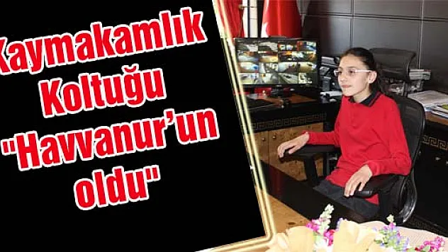Kaymakamlık Koltuğu 'Havvanur'un oldu'