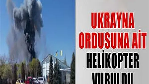 Ukrayna ordusuna ait helikopter vuruldu