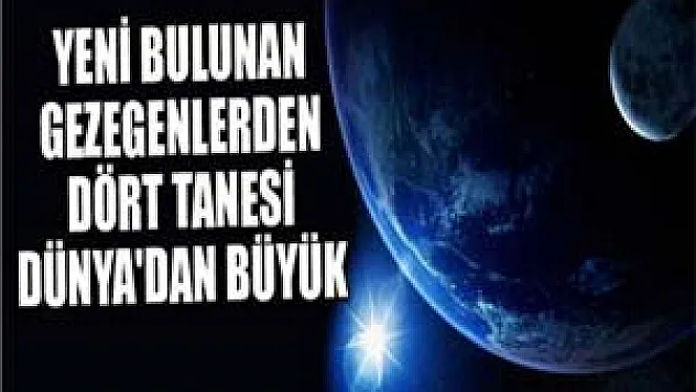 Yeni bulunan gezegenlerden dört tanesi Dünya'dan büyük