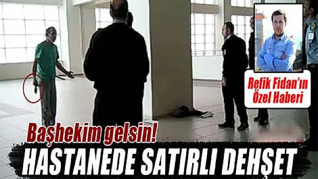 Hastanede satırlı dehşet