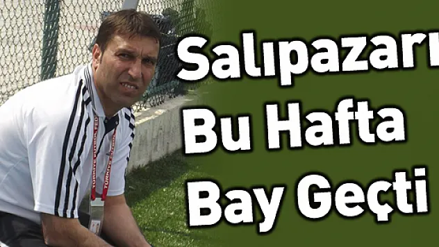 Salıpazarı Bu Hafta Bay Geçti