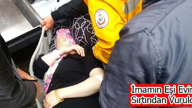 İmamın Eşi Evinde Sırtından Vuruldu