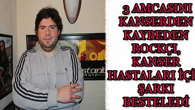  3 AMCASINI KANSERDEN KAYBEDEN ROCKÇI, KANSER HASTALARI İÇİN ŞARKI BESTELEDİ