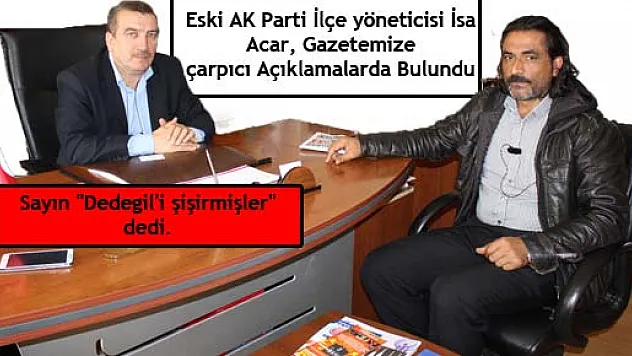 Eski AK Parti İlçe yöneticisi İsa Acar,
