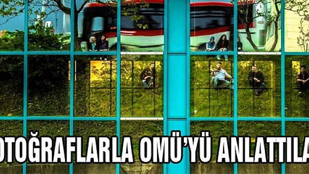 FOTOĞRAFLARLA OMÜ'YÜ ANLATTILAR