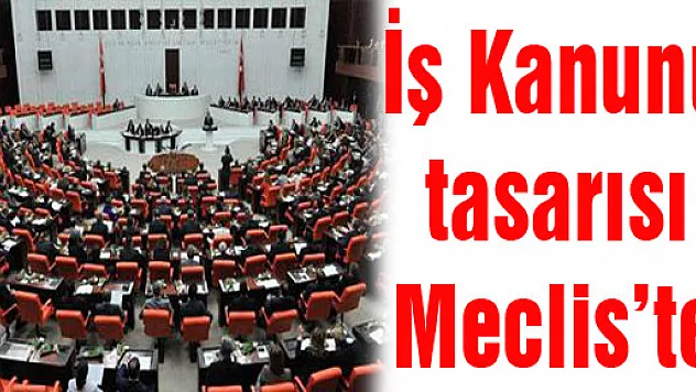 İş Kanunu tasarısı Meclis'te