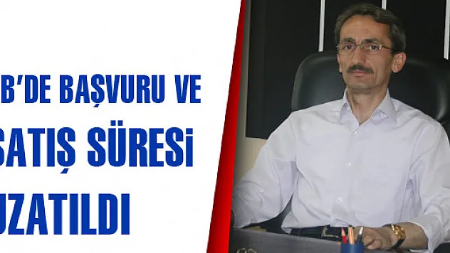 2/B'DE BAŞVURU VE SATIŞ SÜRESİ UZATILDI