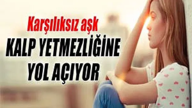 Karşılıksız aşk kalp yetmezliğine yol açabilir