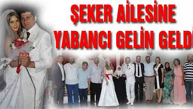 Şeker ailesine Yabancı Gelin geldi