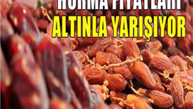 Hurma fiyatları altınla yarışıyor