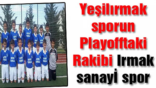 Yeşilırmak sporun Playofftaki Rakibi Irmak sanayi spor