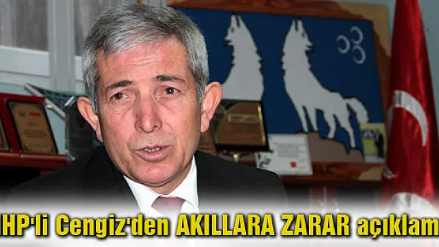 MHP'li Cengiz'den akıllara zarar açıklama?!
