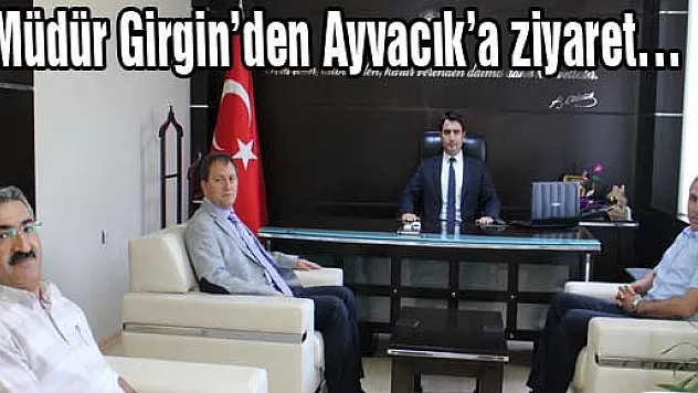 Müdür Girgin'den Ayvacık'a ziyaret…