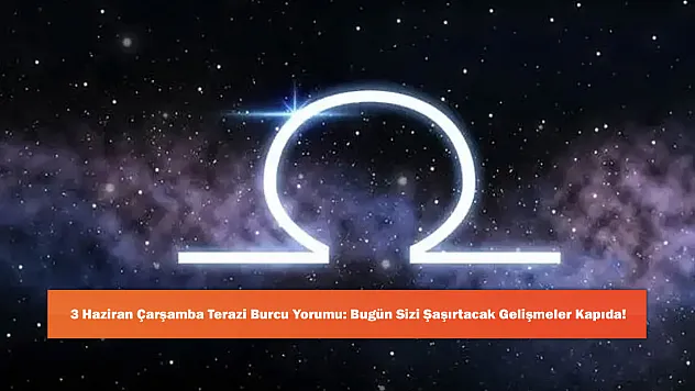 3 Haziran Çarşamba Terazi Burcu Yorumu: Bugün Sizi Şaşırtacak Gelişmeler Kapıda!
