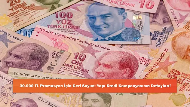 30.000 TL Promosyon İçin Geri Sayım: Yapı Kredi Kampanyasının Detayları!