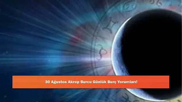 30 Ağustos Akrep Burcu Günlük Burç Yorumları!