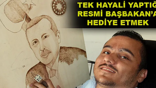 ENGELLİ RESSAMIN TEK HAYALİ YAPTIĞI RESMİ BAŞBAKAN'A HEDİYE ETMEK