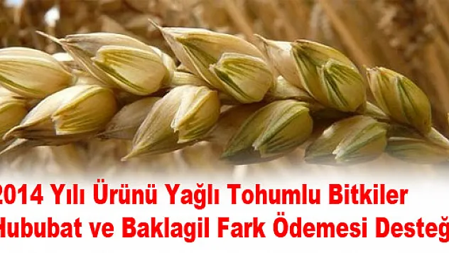 2014 Yılı Ürünü Yağlı Tohumlu Bitkiler, Hububat ve Baklagil Fark Ödemesi Desteği