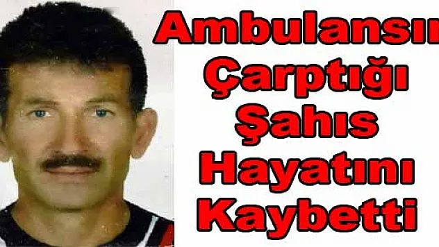 Ambulansın Çarptığı Şahıs Hayatını Kaybetti 