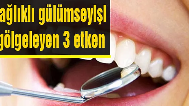 Sağlıklı gülümseyişi gölgeleyen 3 etken