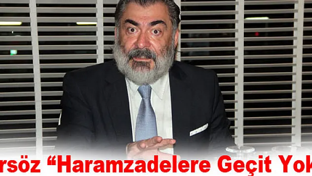Ersöz: 'Haramzadelere Geçit Yok'