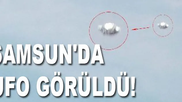 SAMSUN'DA UFO GÖRÜLDÜ!
