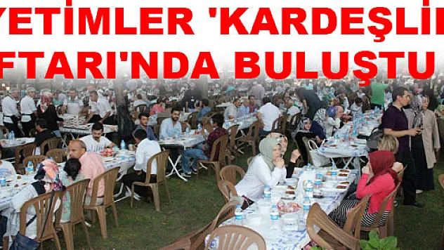 YETİMLER 'KARDEŞLİK İFTARI'NDA BULUŞTU