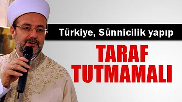 Görmez: 'Türkiye, Sünnicilik yapıp taraf tutmamalı'