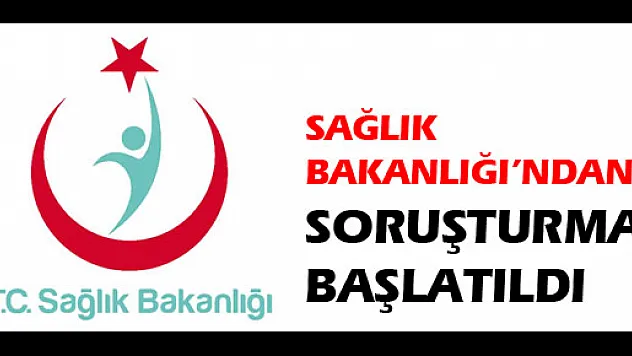 Sağlık Bakanlığı, iddialarla ilgili soruşturma başlattı