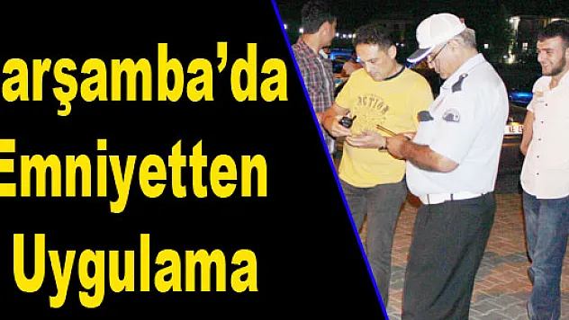 Çarşamba'da Emniyetten Uygulama