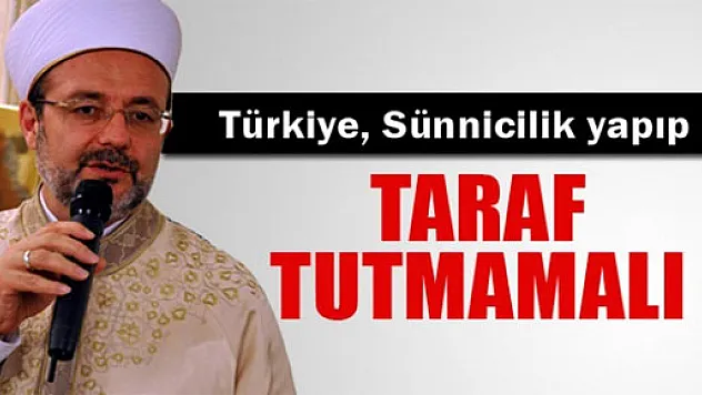 Görmez 'Türkiye, Sünnicilik yapıp taraf tutmamalı'