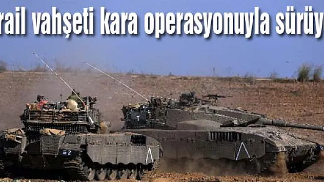 İsrail vahşeti kara operasyonuyla sürüyor
