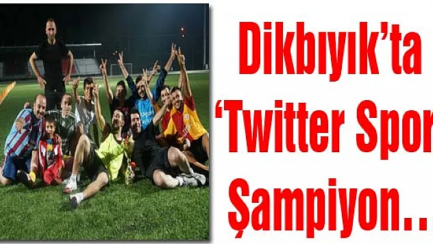 Dikbıyık'ta 'Twitter Spor' Şampiyon…