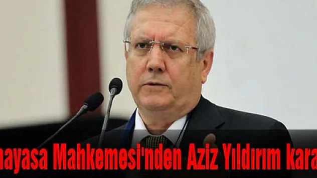 Anayasa Mahkemesi'nden Aziz Yıldırım kararı!