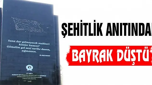 ŞEHİTLİK ANITINDAKİ BAYRAK DÜŞTÜ