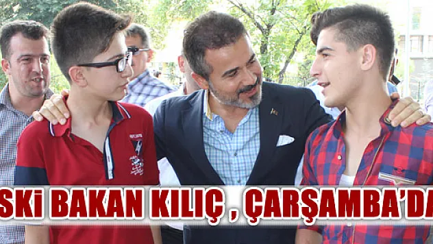 Eski Bakan Kılıç, Çarşamba'da…