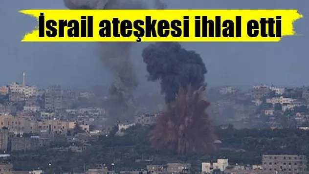 İsrail ateşkesi ihlal etti