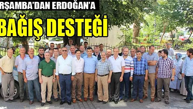 ÇARŞAMBA'DAN ERDOĞAN'A BAĞIŞ DESTEĞİ