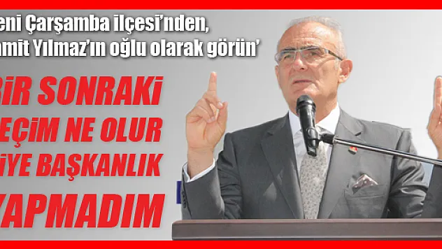 'BİR SONRAKİ SEÇİM NE OLUR DİYE BAŞKANLIK YAPMADIM'