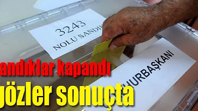 Sandıklar kapandı gözler sonuçta