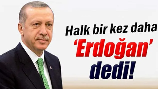 Halk bir kez daha 'Erdoğan' dedi