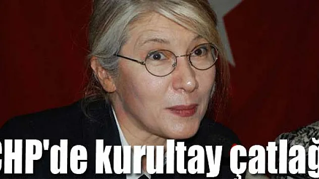 CHP'de kurultay çatlağı