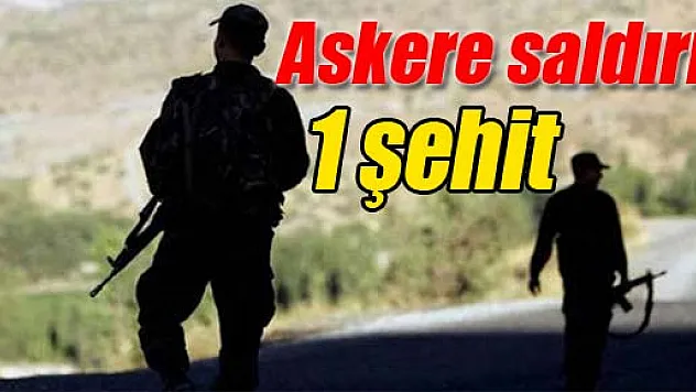 Askere saldırı: 1 şehit